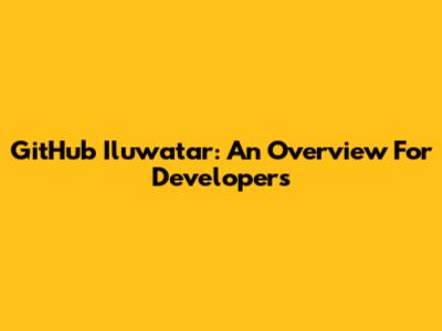 GitHub Iluwatar: An Overview For Developers