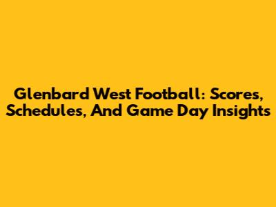 Glenbard West Football: Scores, Schedules, And Game Day Insights
