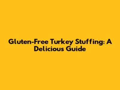 Gluten-Free Turkey Stuffing: A Delicious Guide