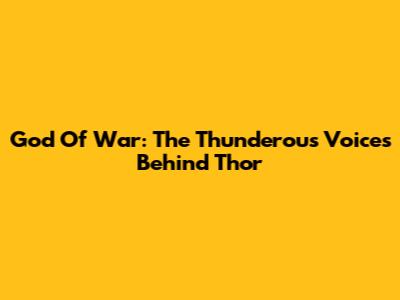 God Of War: The Thunderous Voices Behind Thor