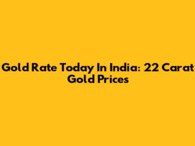 Gold Rate Today In India: 22 Carat Gold Prices