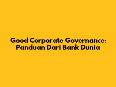 Good Corporate Governance: Panduan Dari Bank Dunia