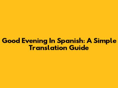 Good Evening In Spanish: A Simple Translation Guide