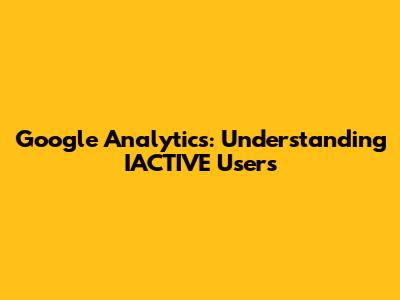 Google Analytics: Understanding IACTIVE Users