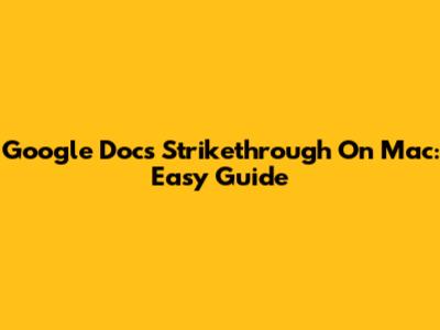 Google Docs Strikethrough On Mac: Easy Guide