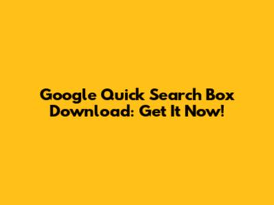 Google Quick Search Box Download: Get It Now!