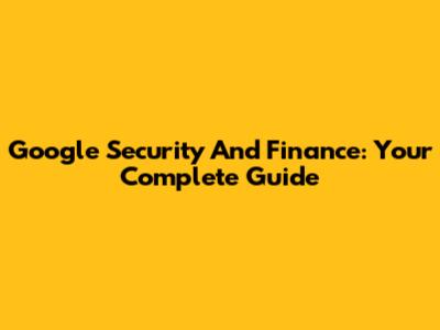Google Security And Finance: Your Complete Guide