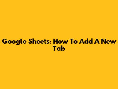 Google Sheets: How To Add A New Tab