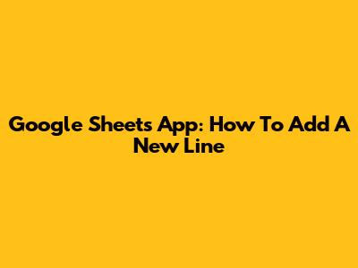Google Sheets App: How To Add A New Line
