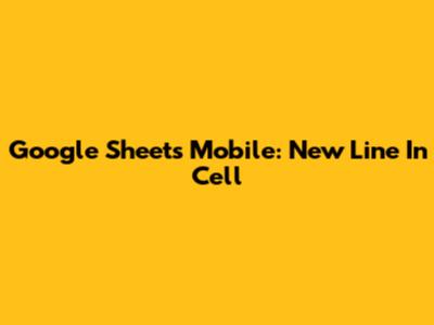 Google Sheets Mobile: New Line In Cell