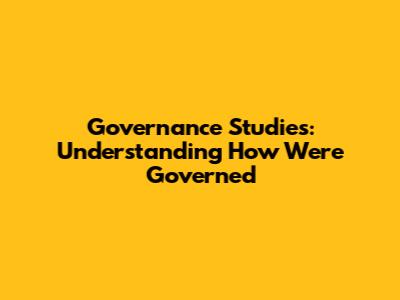 Governance Studies: Understanding How We're Governed