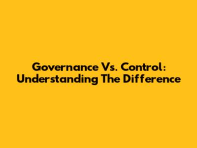 Governance Vs. Control: Understanding The Difference