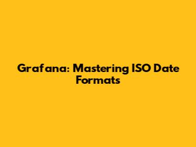 Grafana: Mastering ISO Date Formats
