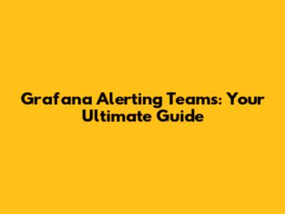 Grafana Alerting Teams: Your Ultimate Guide