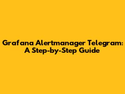 Grafana Alertmanager Telegram: A Step-by-Step Guide