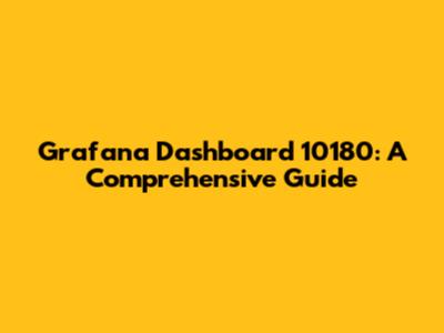 Grafana Dashboard 10180: A Comprehensive Guide