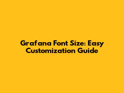 Grafana Font Size: Easy Customization Guide
