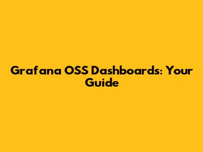 Grafana OSS Dashboards: Your Guide
