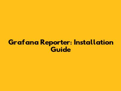 Grafana Reporter: Installation Guide