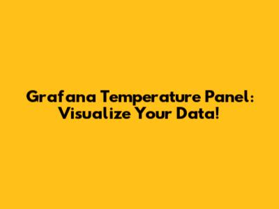 Grafana Temperature Panel: Visualize Your Data!