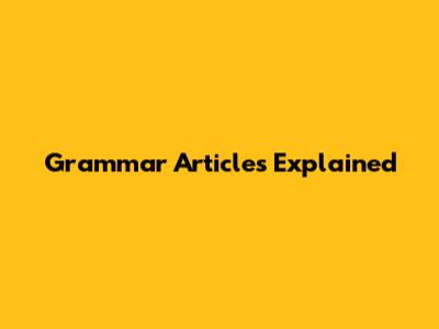 Grammar Articles Explained