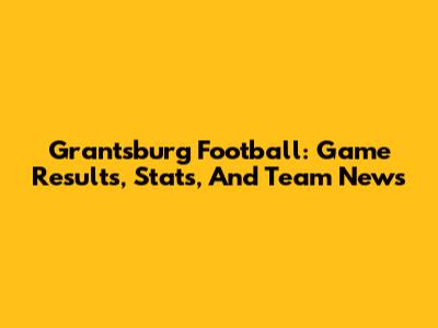Grantsburg Football: Game Results, Stats, And Team News