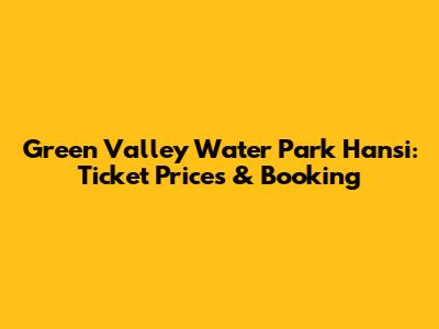 Green Valley Water Park Hansi: Ticket Prices & Booking