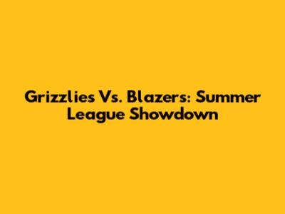 Grizzlies Vs. Blazers: Summer League Showdown