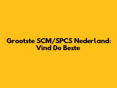 Grootste SCM/SPCS Nederland: Vind De Beste
