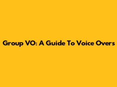 Group VO: A Guide To Voice Overs