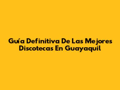 Guía Definitiva De Las Mejores Discotecas En Guayaquil