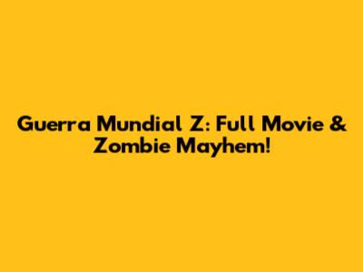 Guerra Mundial Z: Full Movie & Zombie Mayhem!