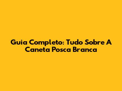 Guia Completo: Tudo Sobre A Caneta Posca Branca