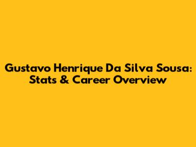 Gustavo Henrique Da Silva Sousa: Stats & Career Overview
