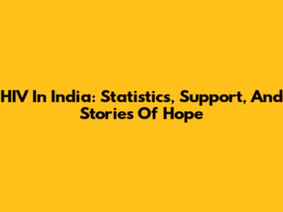 HIV In India: Statistics, Support, And Stories Of Hope