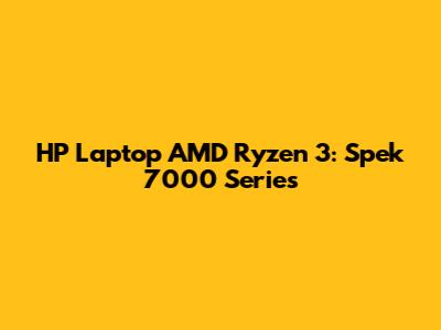 HP Laptop AMD Ryzen 3: Spek 7000 Series