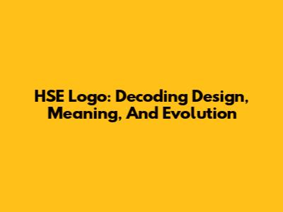 HSE Logo: Decoding Design, Meaning, And Evolution