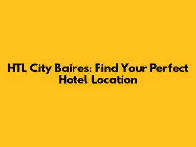 HTL City Baires: Find Your Perfect Hotel Location