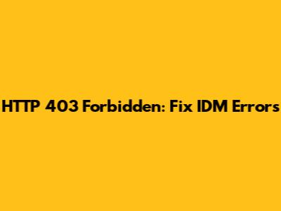 HTTP 403 Forbidden: Fix IDM Errors