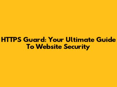 HTTPS Guard: Your Ultimate Guide To Website Security