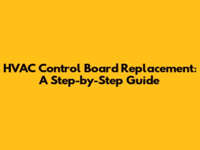 HVAC Control Board Replacement: A Step-by-Step Guide