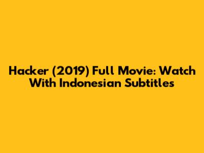 Hacker (2019) Full Movie: Watch With Indonesian Subtitles