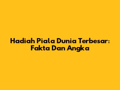 Hadiah Piala Dunia Terbesar: Fakta Dan Angka