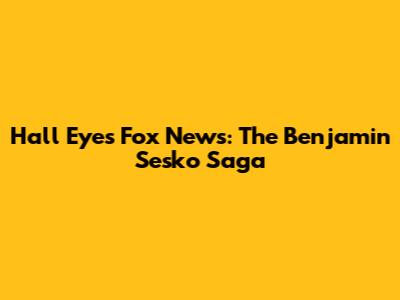 Hall Eyes Fox News: The Benjamin Sesko Saga