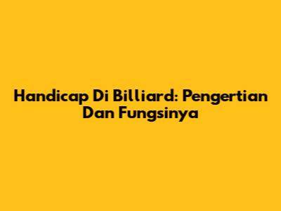 Handicap Di Billiard: Pengertian Dan Fungsinya