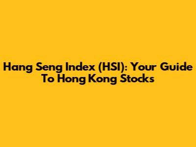 Hang Seng Index (HSI): Your Guide To Hong Kong Stocks