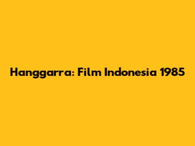 Hanggarra: Film Indonesia 1985