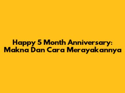 Happy 5 Month Anniversary: Makna Dan Cara Merayakannya