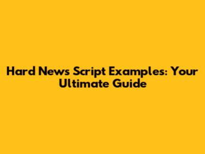 Hard News Script Examples: Your Ultimate Guide