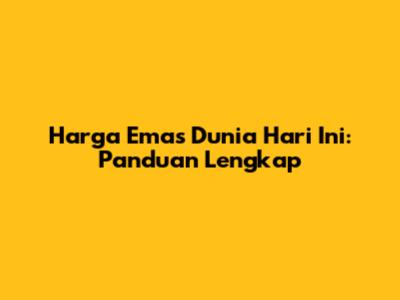 Harga Emas Dunia Hari Ini: Panduan Lengkap